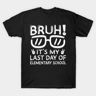 Bruh It's My Last Day Of Elementary School Summer Vacation T-Shirt